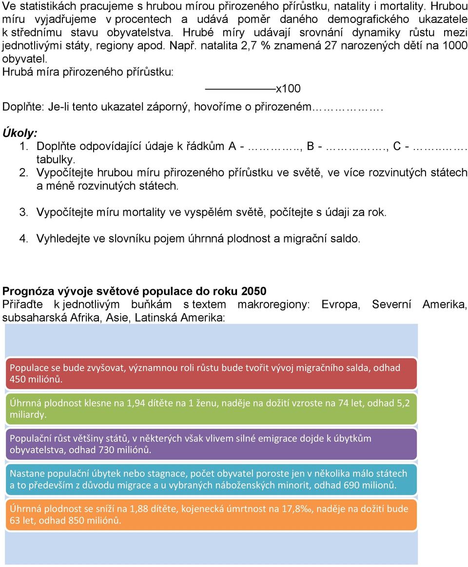 Hrubá míra přirozeného přírůstku: x100 Doplňte: Je-li tento ukazatel záporný, hovoříme o přirozeném. 1. Doplňte odpovídající údaje k řádkům A -.., B -., C -... tabulky. 2.
