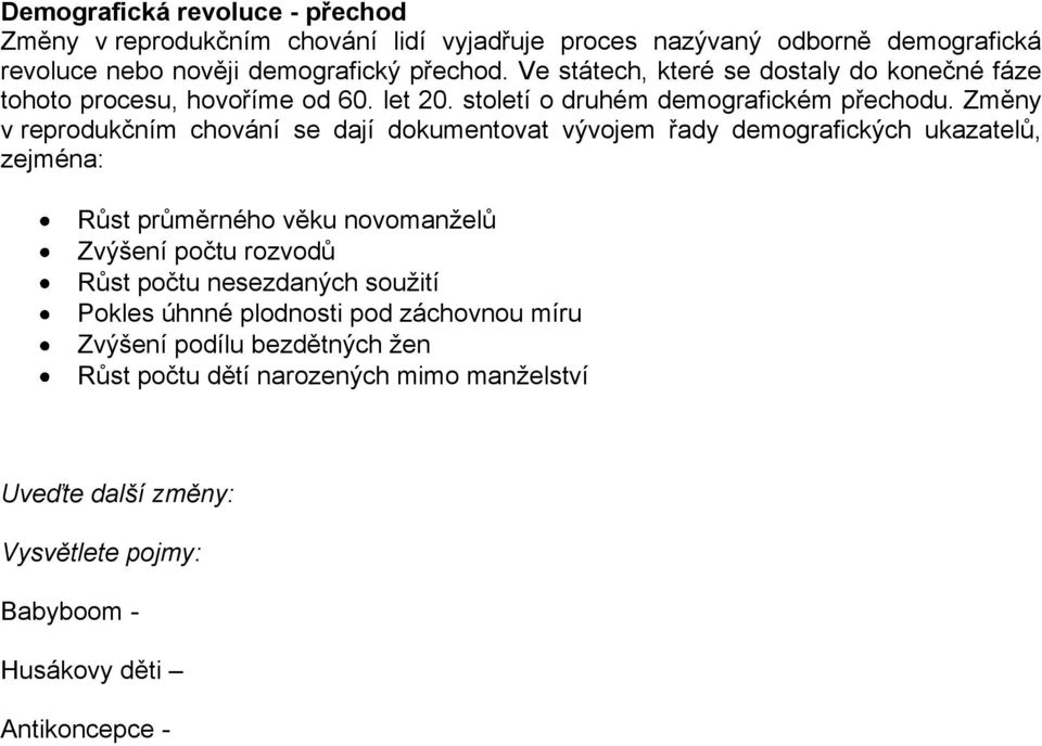 Změny v reprodukčním chování se dají dokumentovat vývojem řady demografických ukazatelů, zejména: Růst průměrného věku novomanželů Zvýšení počtu rozvodů Růst počtu