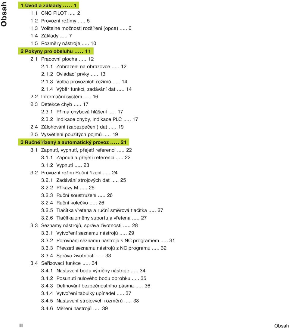 .. 17 2.3.1 Př má chybová hlášen... 17 2.3.2 Indikace chyby, indikace PLC... 17 2.4 Zálohován (zabezpečen ) dat... 19 2.5 Vysvětlen použitých pojmů... 19 3 Ručně ř zený a automatický provoz... 21 3.