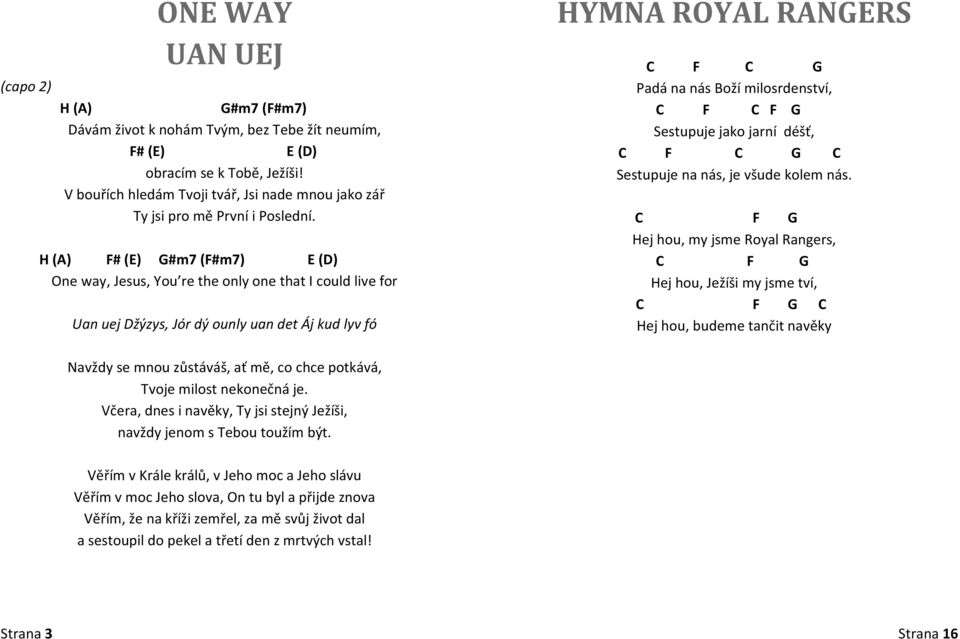 H (A) F# (E) G#m7 (F#m7) E (D) One way, Jesus, You re the only one that I could live for Uan uej Džýzys, Jór dý ounly uan det Áj kud lyv fó HYMNA ROYAL RANGERS C F C G Padá na nás Boží milosrdenství,