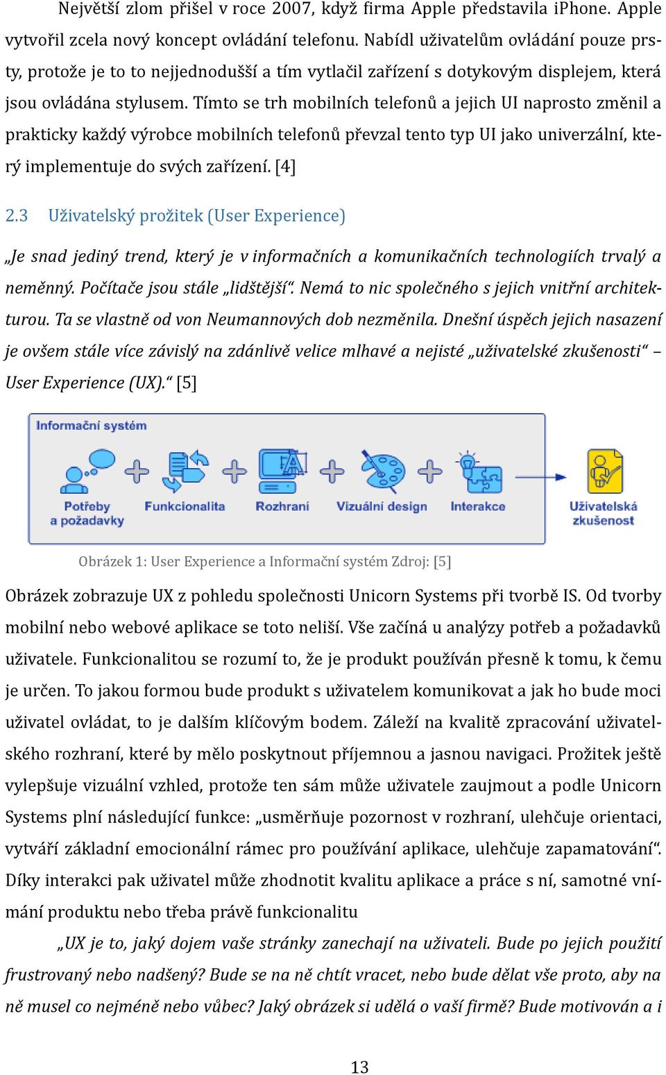 Tímto se trh mobilních telefonu a jejich UI naprosto žme nil a prakticky kaž dy vy robce mobilních telefonu pr evžal tento typ UI jako univerža lní, ktery implementuje do svy ch žar ížení. [4] 2.