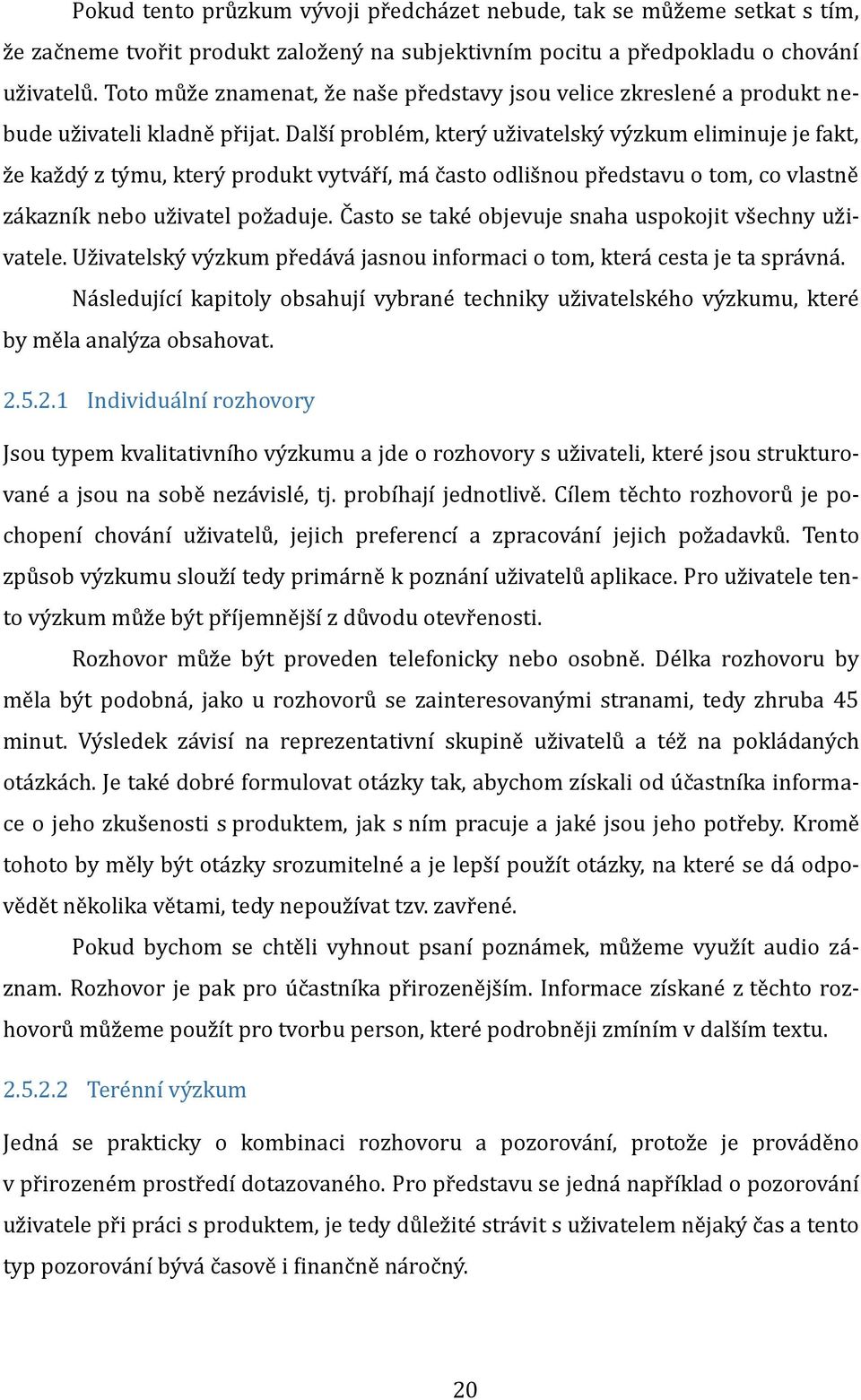 Dals í proble m, ktery už ivatelsky vy žkum eliminuje je fakt, ž e kaž dy ž ty mu, ktery produkt vytva r í, ma c asto odlis nou pr edstavu o tom, co vlastne ža kažník nebo už ivatel pož aduje.