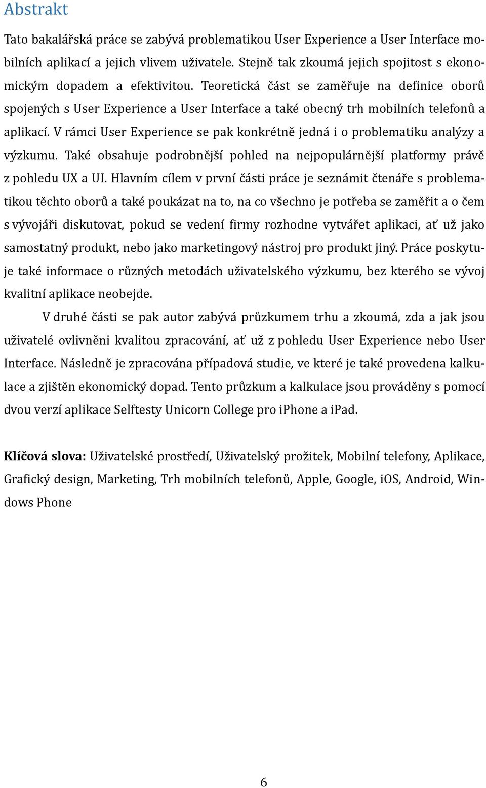 Teoreticka c a st se žame r uje na definice oboru spojeny ch s User Experience a User Interface a take obecny trh mobilních telefonu a aplikací.