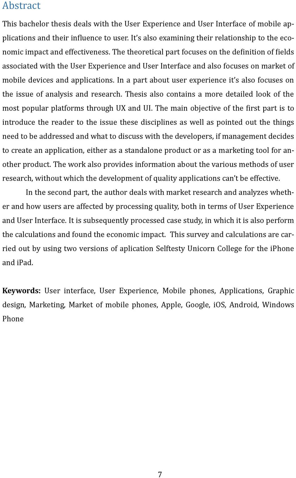 The theoretical part focuses on the definition of fields associated with the User Experience and User Interface and also focuses on market of mobile devices and applications.