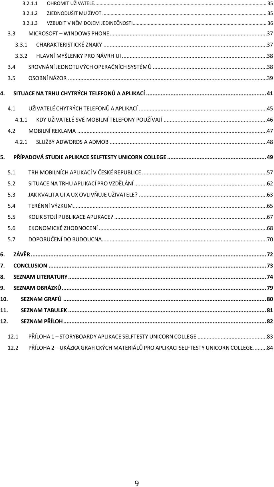 ..46 4.2 MOBILNÍ REKLAMA...47 4.2.1 SLUŽBY ADWORDS A ADMOB...48 5. PŘÍPADOVÁ STUDIE APLIKACE SELFTESTY UNICORN COLLEGE... 49 5.1 TRH MOBILNÍCH APLIKACÍ V ČESKÉ REPUBLICE...57 5.