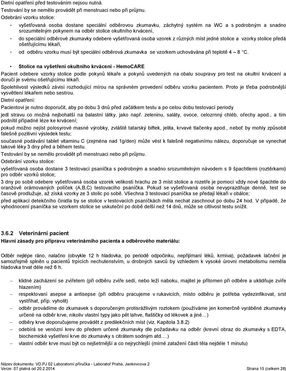 speciální odběrové zkumavky odebere vyšetřovaná osoba vzorek z různých míst jedné stolice a vzorky stolice předá ošetřujícímu lékaři, - od odběru vzorku musí být speciální odběrová zkumavka se