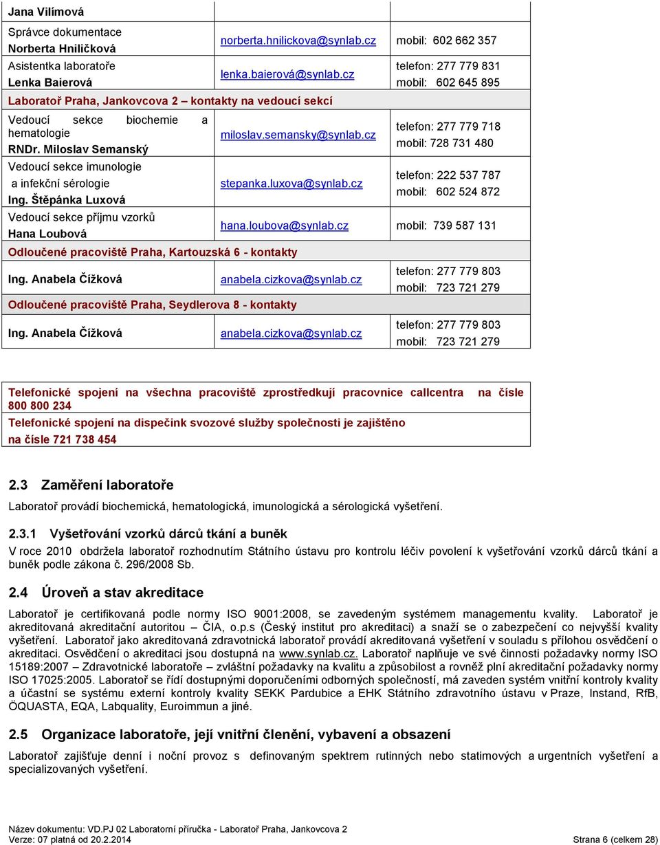 Štěpánka Luxová Vedoucí sekce příjmu vzorků Hana Loubová miloslav.semansky@synlab.cz stepanka.luxova@synlab.cz Odloučené pracoviště Praha, Kartouzská 6 - kontakty Ing.