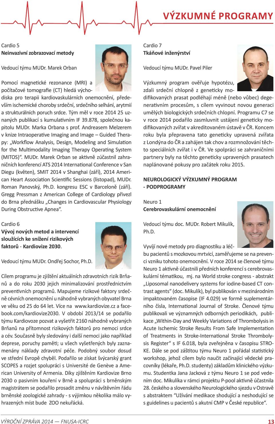 a strukturálních poruch srdce. Tým měl v roce 2014 25 uznaných publikací s kumulativním IF 39.878, společnou kapitolu MUDr. Marka Orbana s prof.