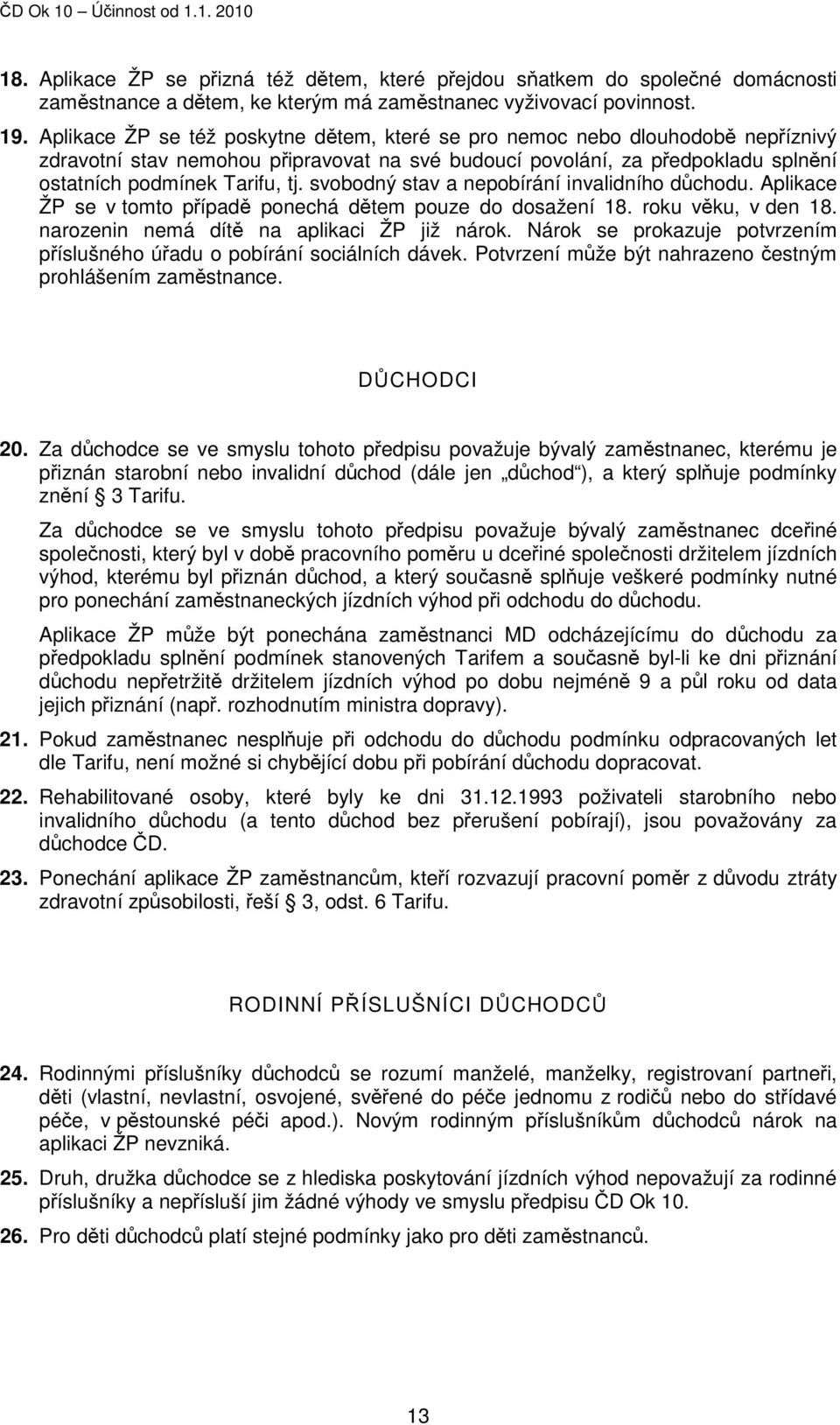 svobodný stav a nepobírání invalidního důchodu. Aplikace ŽP se v tomto případě ponechá dětem pouze do dosažení 18. roku věku, v den 18. narozenin nemá dítě na aplikaci ŽP již nárok.