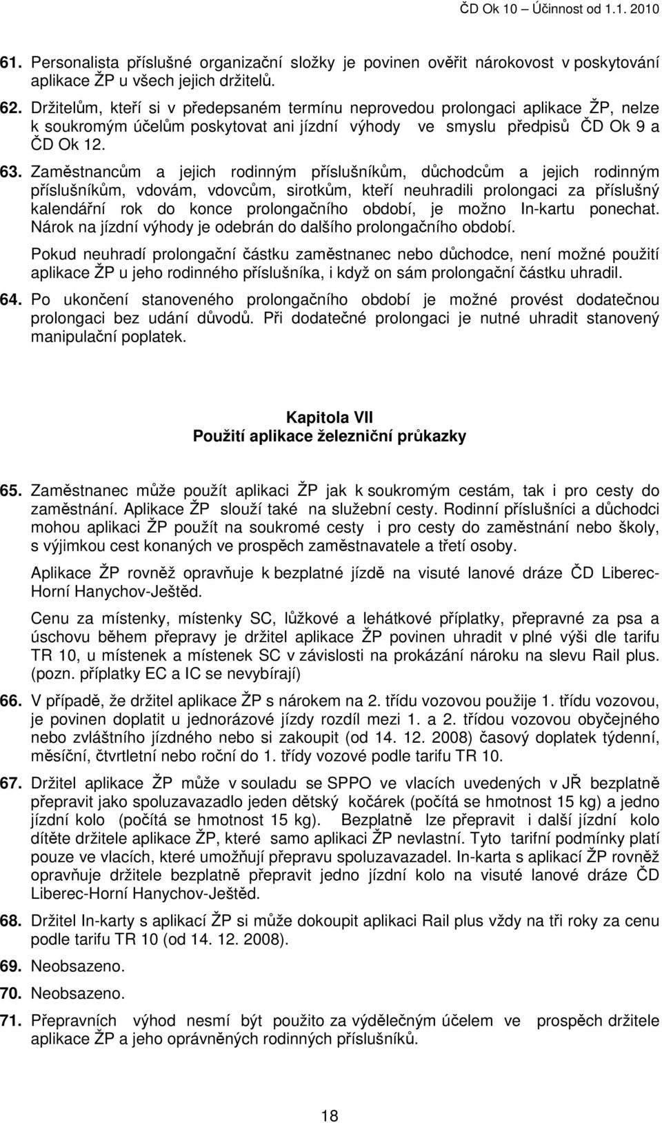 Zaměstnancům a jejich rodinným příslušníkům, důchodcům a jejich rodinným příslušníkům, vdovám, vdovcům, sirotkům, kteří neuhradili prolongaci za příslušný kalendářní rok do konce prolongačního