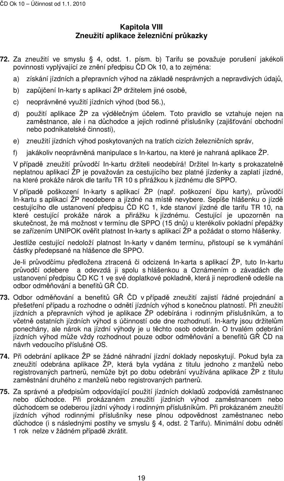 zapůjčení In-karty s aplikací ŽP držitelem jiné osobě, c) neoprávněné využití jízdních výhod (bod 56.), d) použití aplikace ŽP za výdělečným účelem.