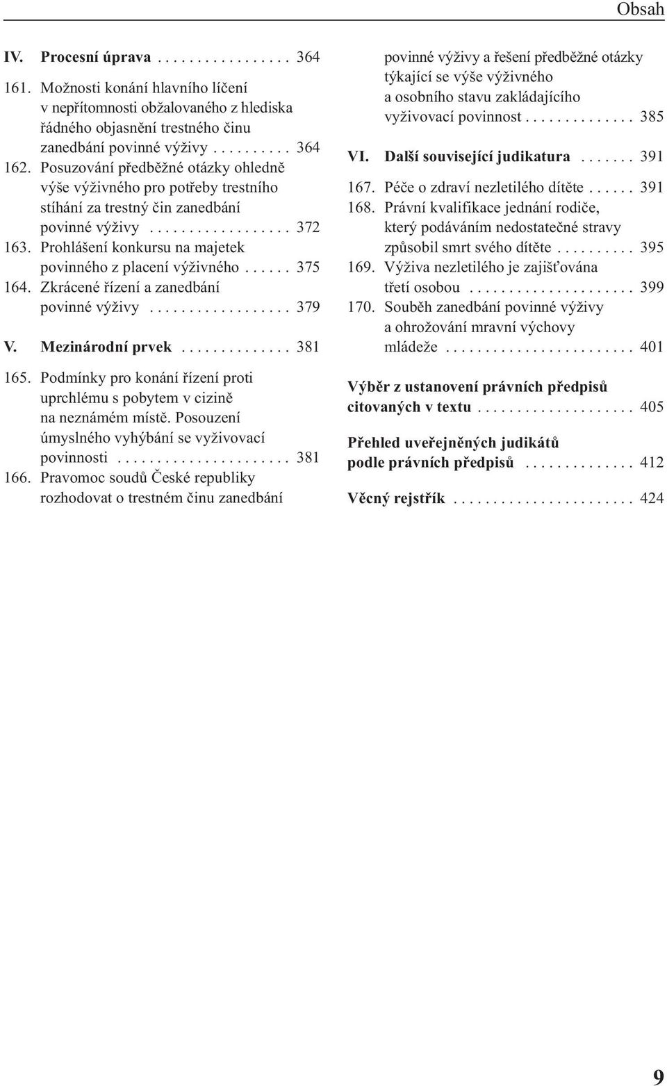 Prohlášení konkursu na majetek povinného z placení výživného...... 375 164. Zkrácené řízení a zanedbání povinné výživy.................. 379 V. Mezinárodní prvek.............. 381 165.