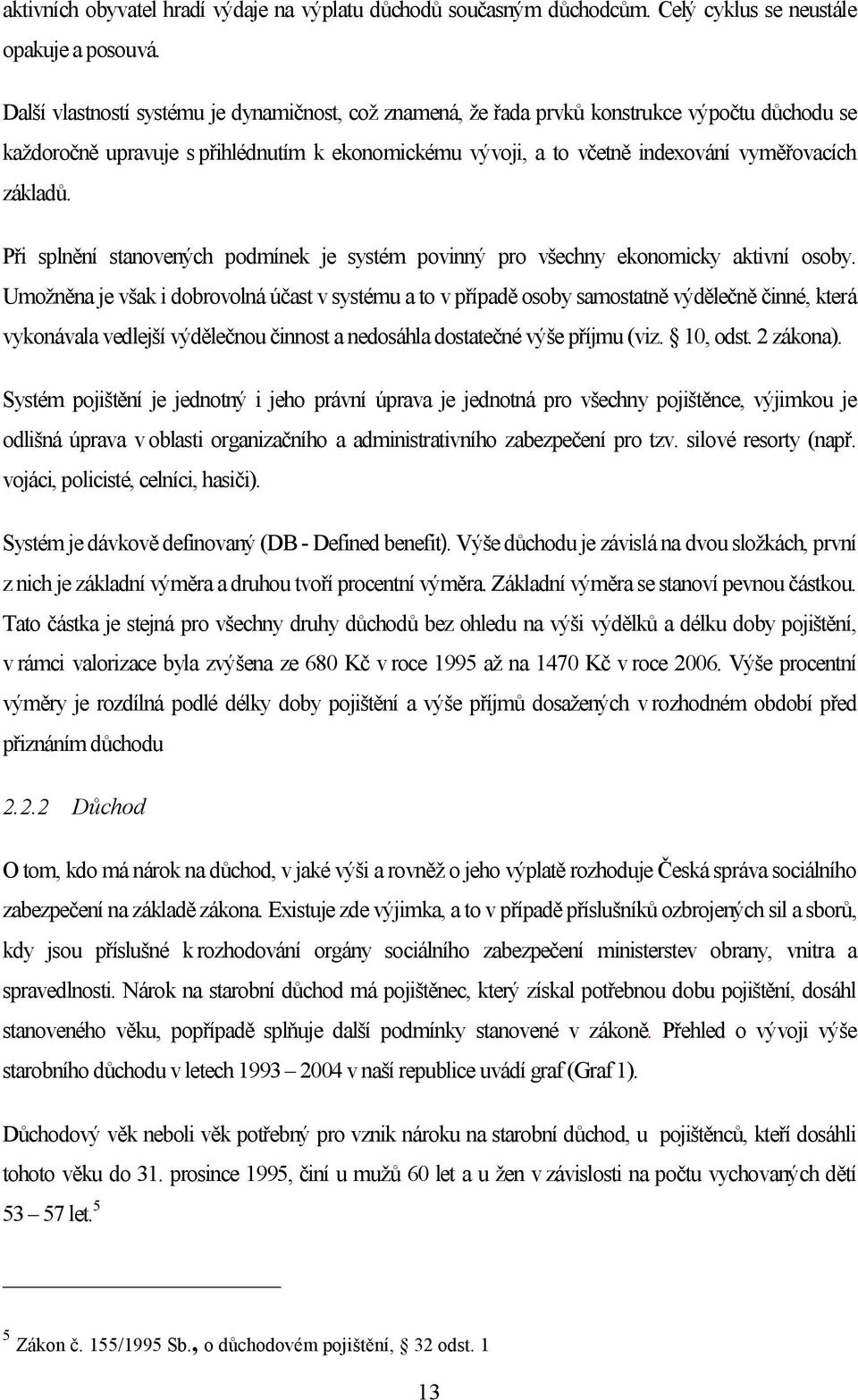 Při splnění stanovených podmínek je systém povinný pro všechny ekonomicky aktivní osoby.