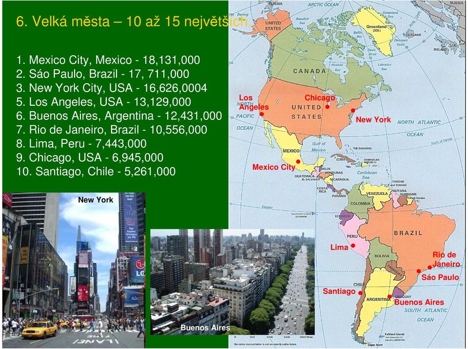 Rio de Janeiro, Brazil - 10,556,000 8. Lima, Peru - 7,443,000 9. Chicago, USA - 6,945,000 10.