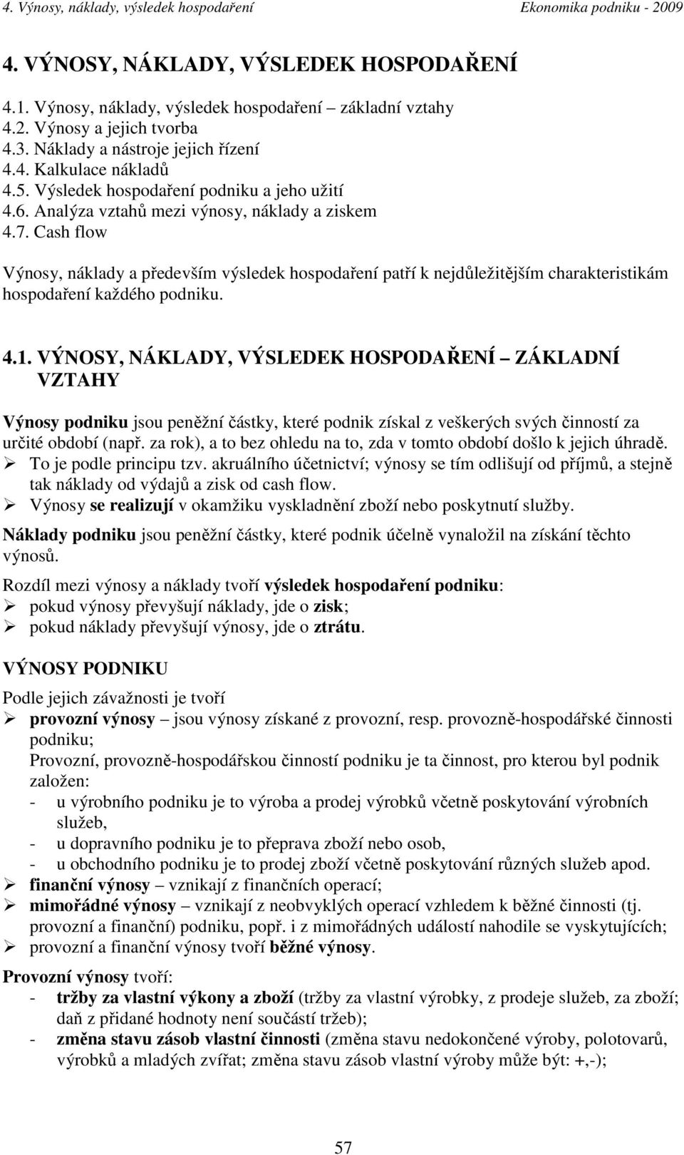 Cash flow Výnosy, náklady a především výsledek hospodaření patří k nejdůležitějším charakteristikám hospodaření každého podniku. 4.1.