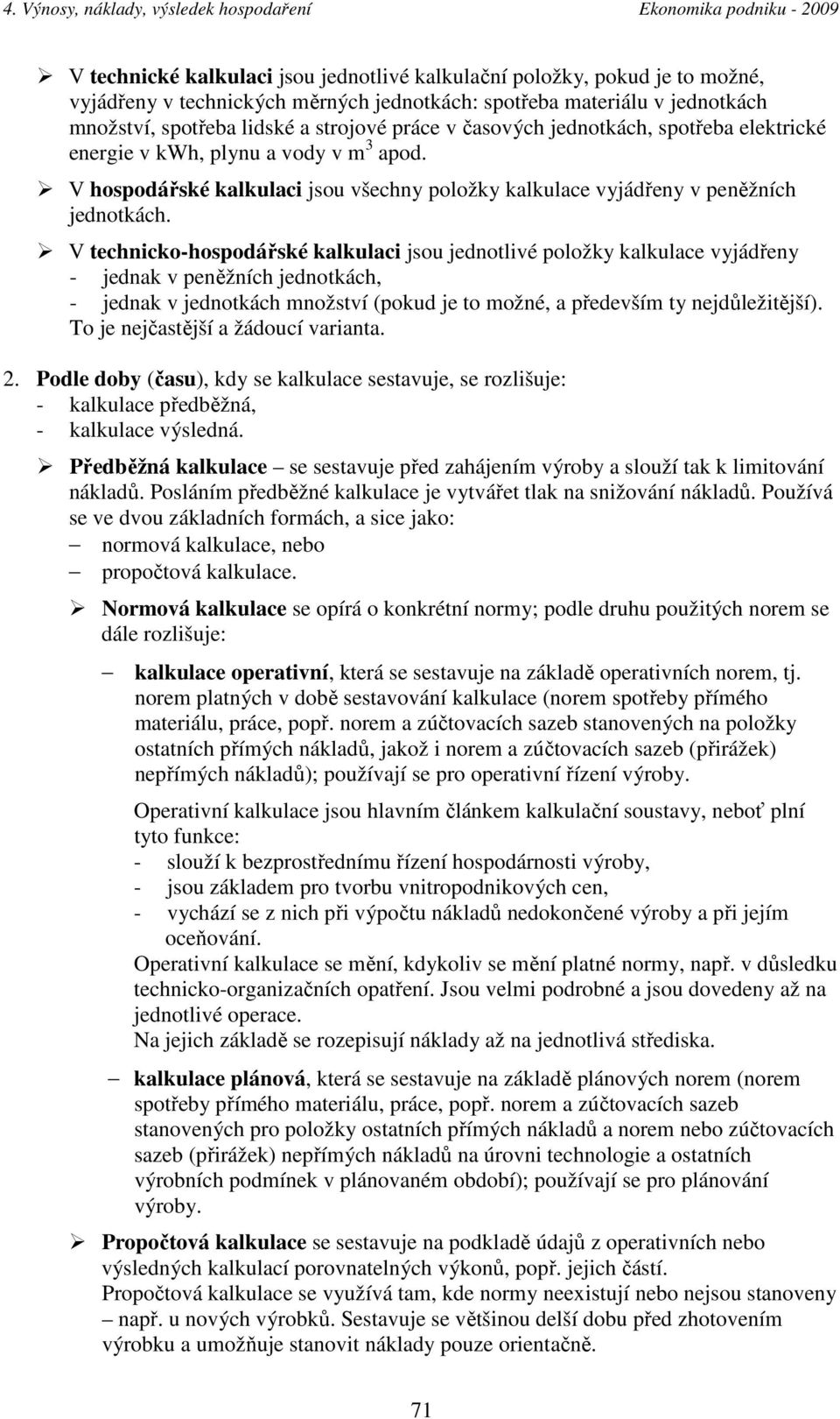 V technicko-hospodářské kalkulaci jsou jednotlivé položky kalkulace vyjádřeny - jednak v peněžních jednotkách, - jednak v jednotkách množství (pokud je to možné, a především ty nejdůležitější).