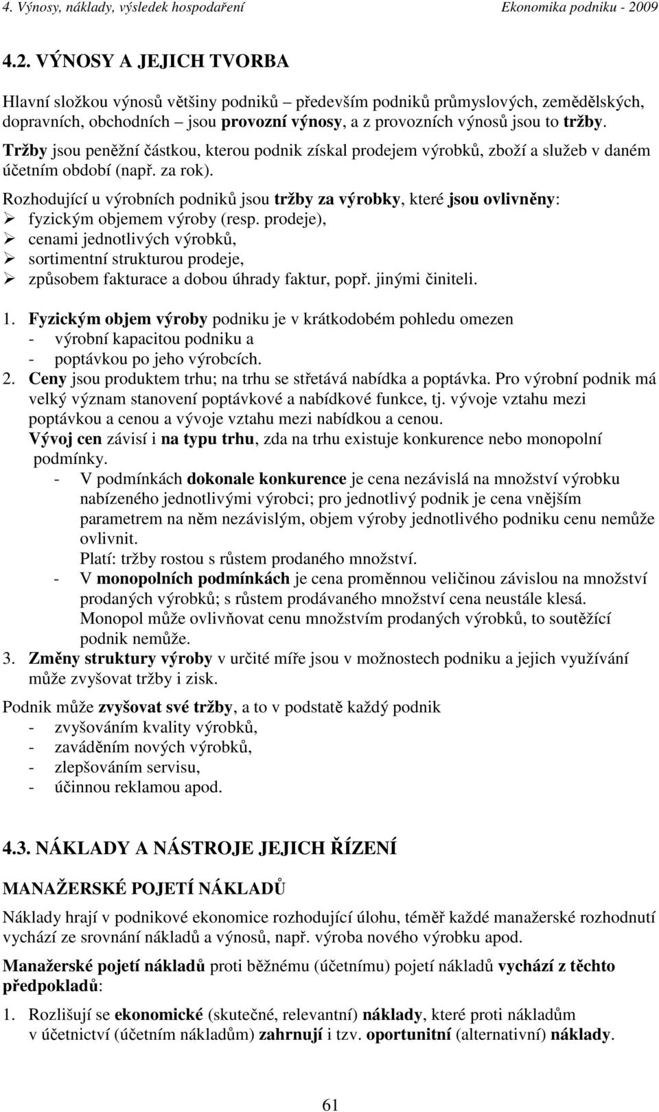 Rozhodující u výrobních podniků jsou tržby za výrobky, které jsou ovlivněny: fyzickým objemem výroby (resp.