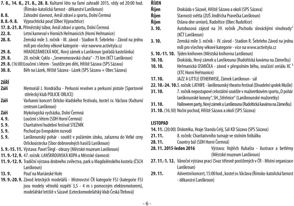 ročník - III. závod - Stadion R. Šebrleho - Závod na jednu míli pro všechny věkové kategorie - více nawww.activityla.cz 29. 8. HRADOZÁMECKÁ NOC, Nový zámek u Lanškroun (pořádá kastelánka) 29. 8. 20.
