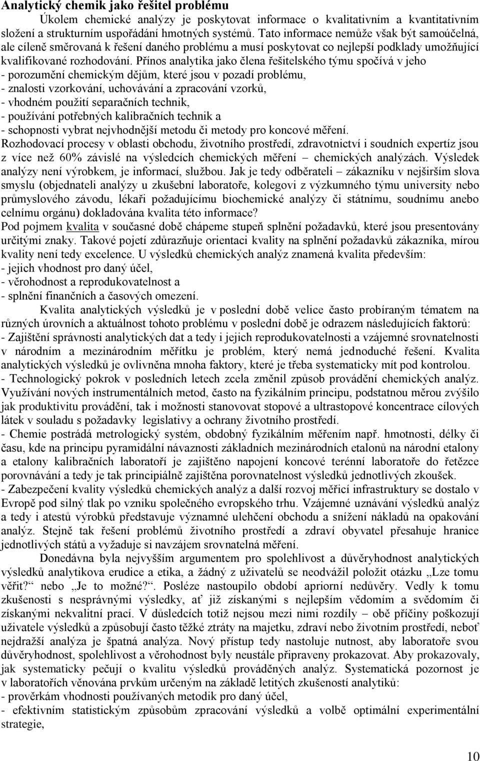 Přínos analytika jako člena řešitelského týmu spočívá v jeho - porozumění chemickým dějům, které jsou v pozadí problému, - znalosti vzorkování, uchovávání a zpracování vzorků, - vhodném použití