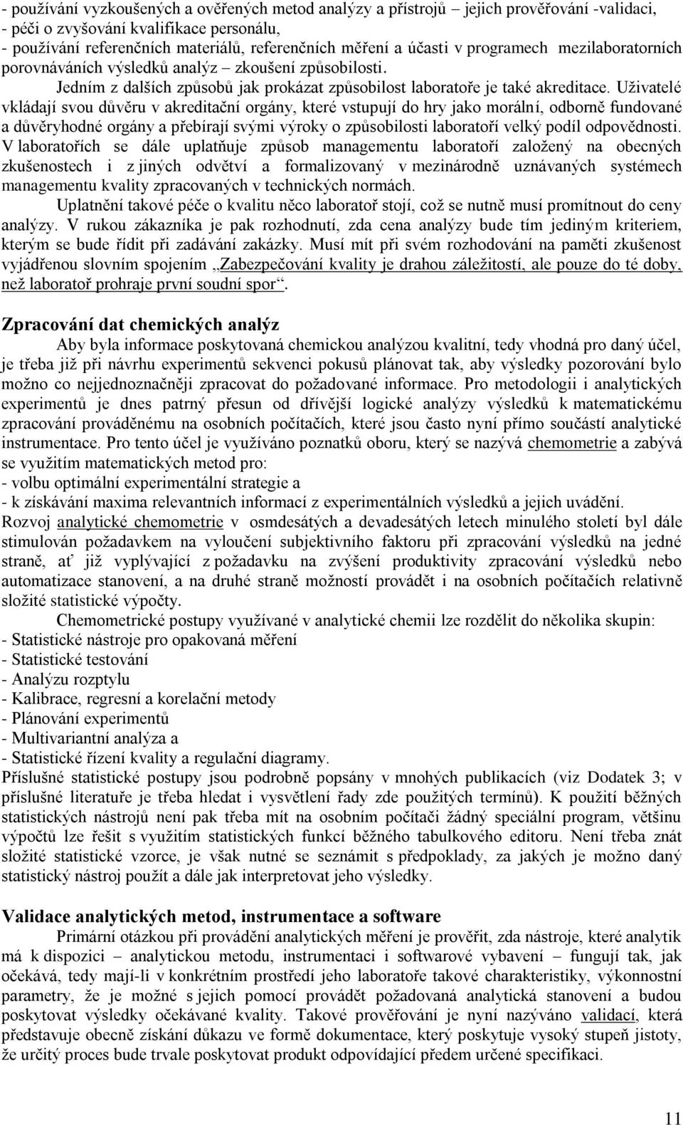 Uživatelé vkládají svou důvěru v akreditační orgány, které vstupují do hry jako morální, odborně fundované a důvěryhodné orgány a přebírají svými výroky o způsobilosti laboratoří velký podíl