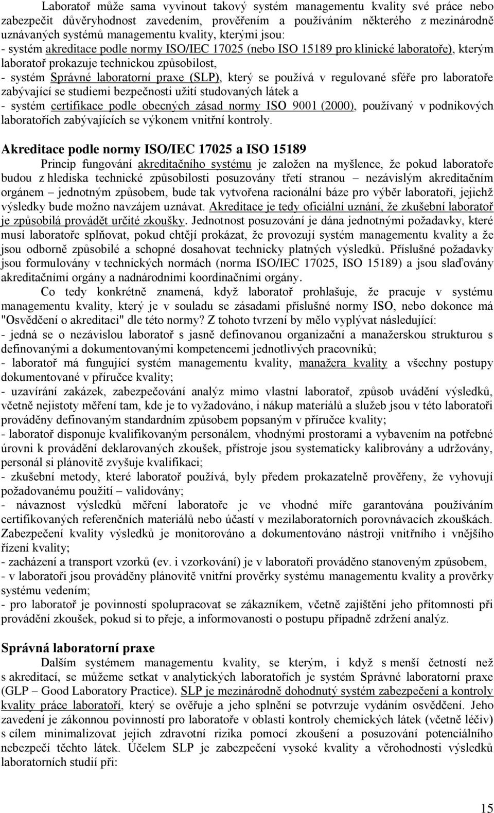 (SLP), který se používá v regulované sféře pro laboratoře zabývající se studiemi bezpečnosti užití studovaných látek a - systém certifikace podle obecných zásad normy ISO 9001 (2000), používaný v