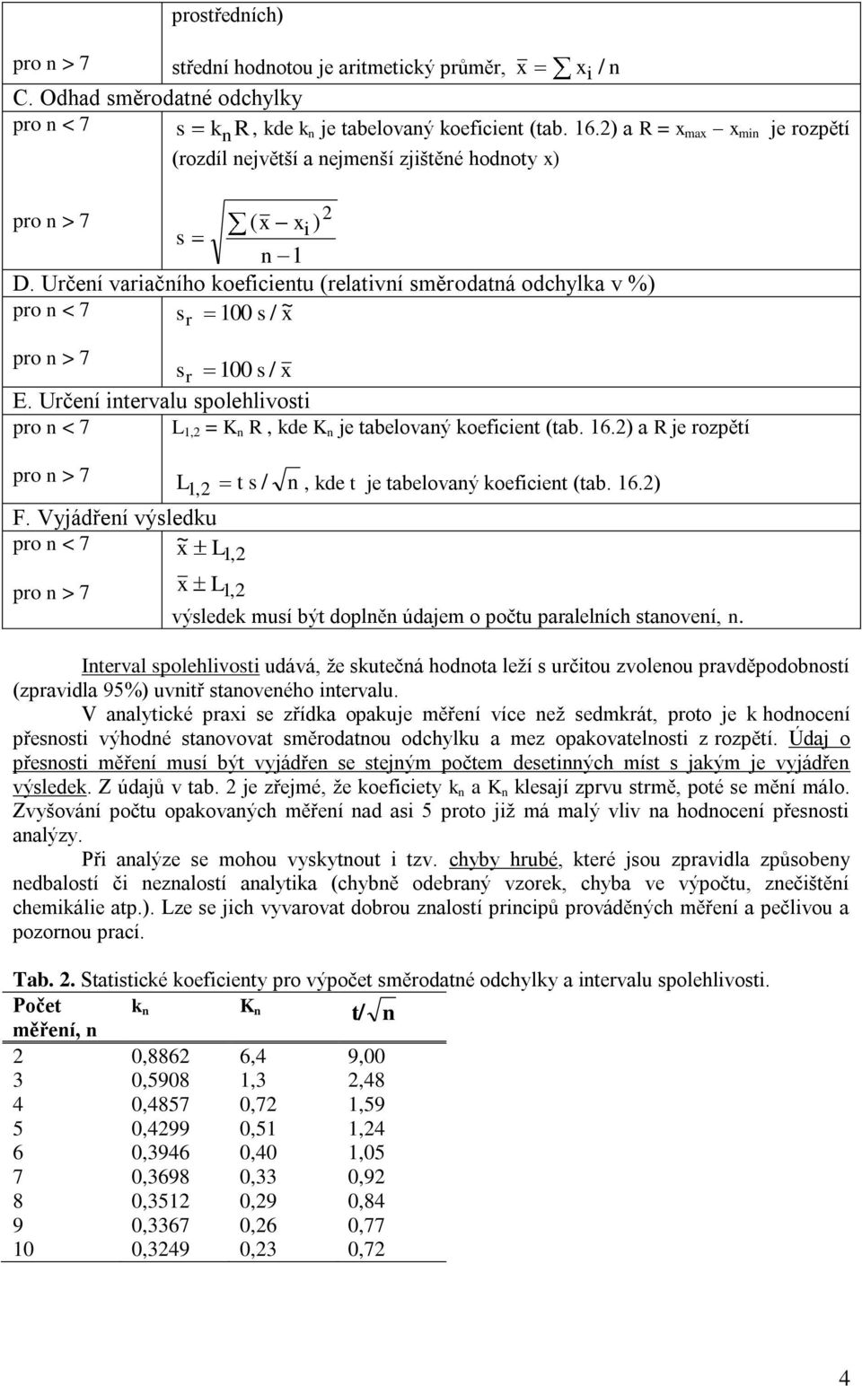 Určení variačního koeficientu (relativní směrodatná odchylka v %) pro n < 7 s r 100 s / ~ x pro n > 7 s r 100 s / x E.