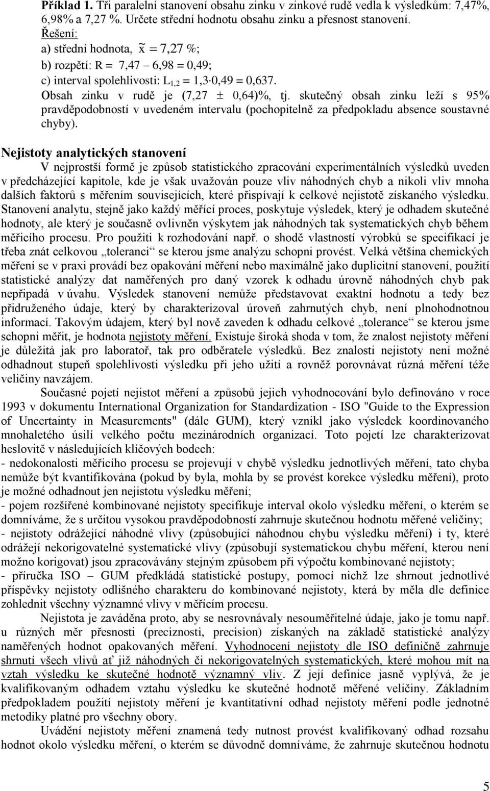 skutečný obsah zinku leží s 95% pravděpodobností v uvedeném intervalu (pochopitelně za předpokladu absence soustavné chyby).