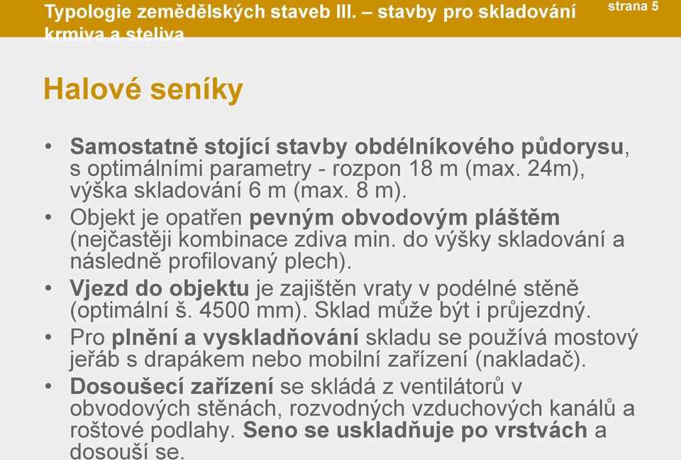 24m), výška skladování 6 m (max. 8 m). Objekt je opatřen pevným obvodovým pláštěm (nejčastěji kombinace zdiva min. do výšky skladování a následně profilovaný plech).
