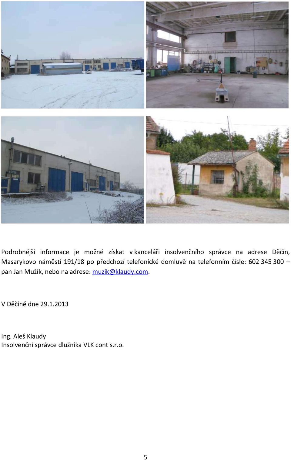 telefonním čísle: 602 345 300 pan Jan Mužík, nebo na adrese: muzik@klaudy.com.