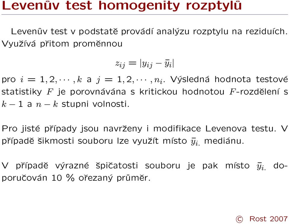 Výsledná hodnota testové statistiky F je porovnávána s kritickou hodnotou F -rozdělení s k 1 a n k stupni volnosti.