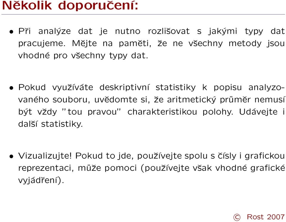 Pokud využíváte deskriptivní statistiky k popisu analyzovaného souboru, uvědomte si, že aritmetický průměr nemusí být