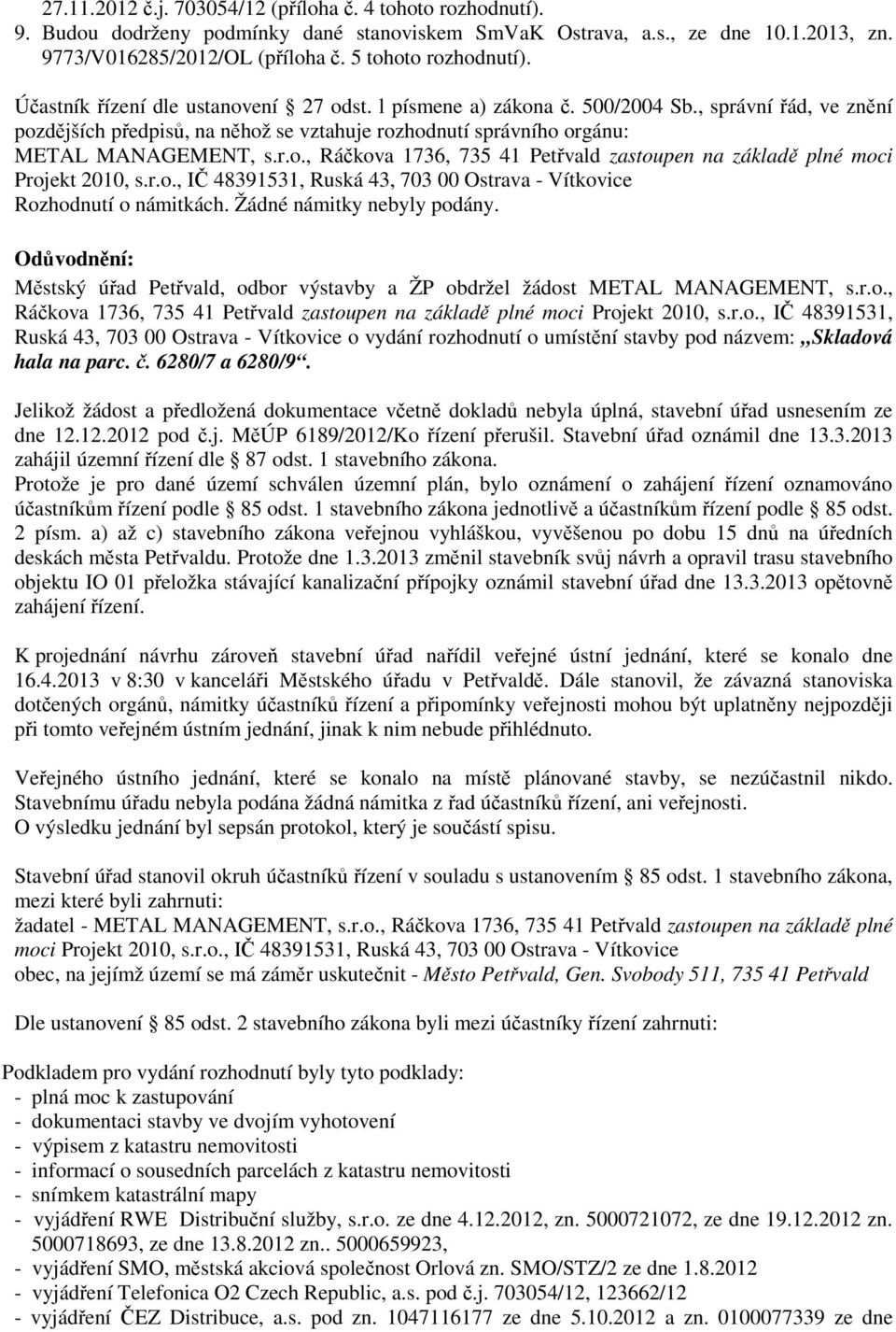 , správní řád, ve znění pozdějších předpisů, na něhož se vztahuje rozhodnutí správního orgánu: METAL MANAGEMENT, s.r.o., Ráčkova 1736, 735 41 Petřvald zastoupen na základě plné moci Projekt 2010, s.r.o., IČ 48391531, Ruská 43, 703 00 Ostrava - Vítkovice Rozhodnutí o námitkách.