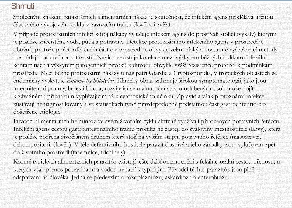 Detekce protozoárního infekčního agens v prostředí je obtížná, protože počet infekčních částic v prostředí je obvykle velmi nízký a dostupné vyšetřovací metody postrádají dostatečnou citlivosti.