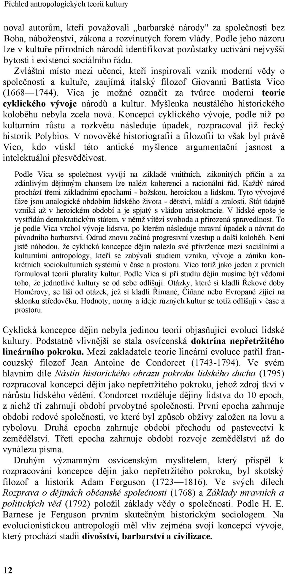 Zvláštní místo mezi učenci, kteří inspirovali vznik moderní vědy o společnosti a kultuře, zaujímá italský filozof Giovanni Battista Vico (1668 1744).