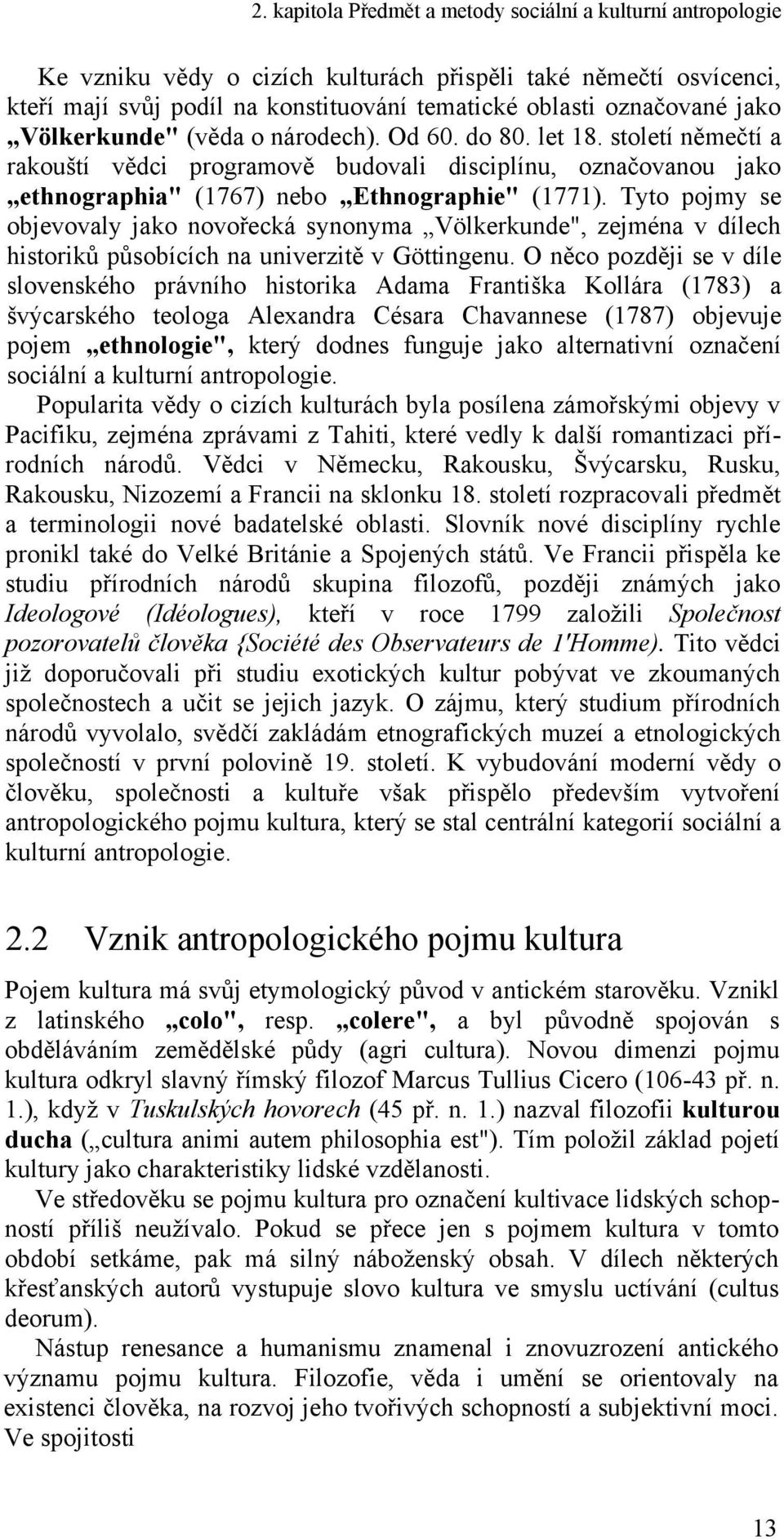 Tyto pojmy se objevovaly jako novořecká synonyma Völkerkunde", zejména v dílech historiků působících na univerzitě v Göttingenu.