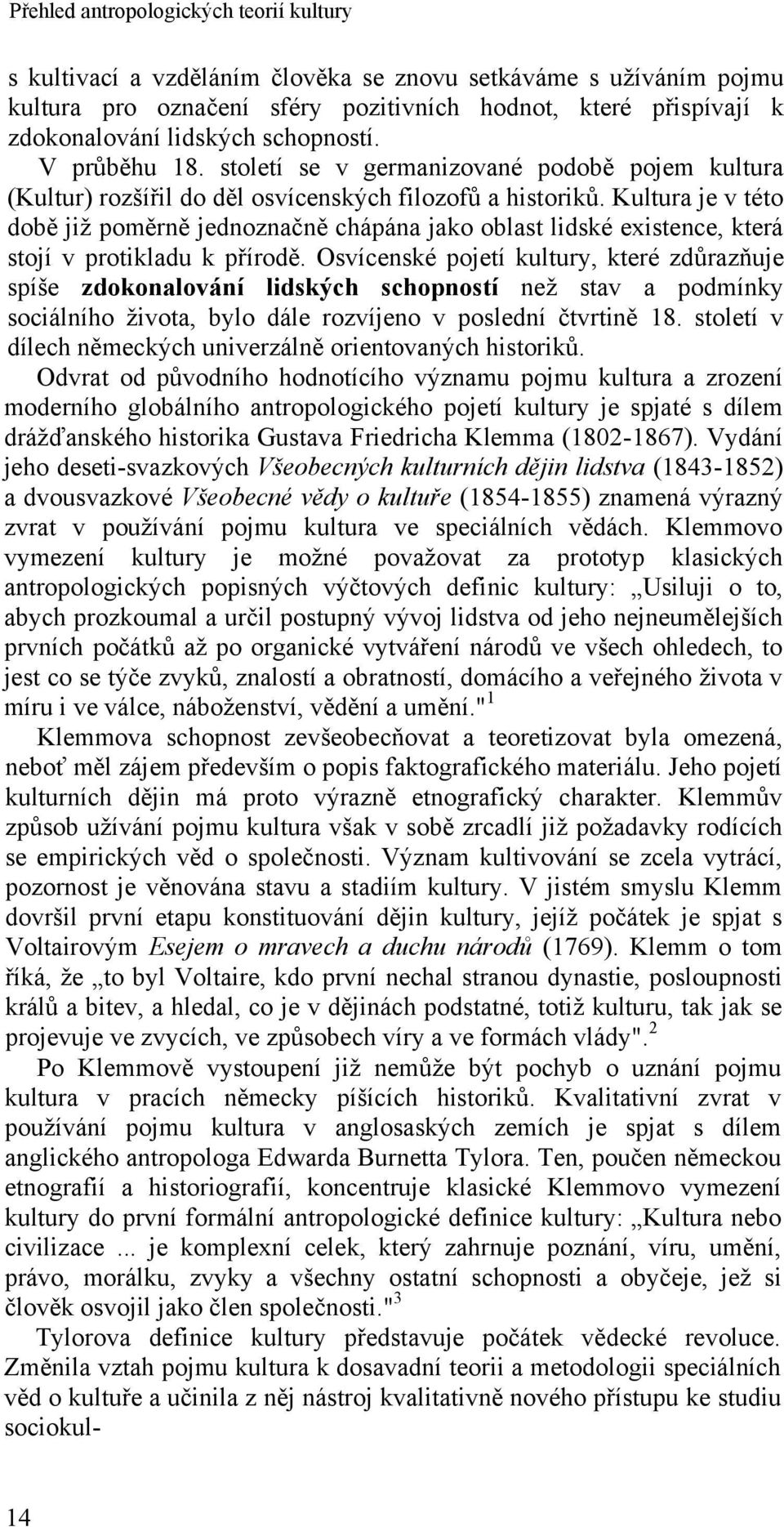 Kultura je v této době jiţ poměrně jednoznačně chápána jako oblast lidské existence, která stojí v protikladu k přírodě.