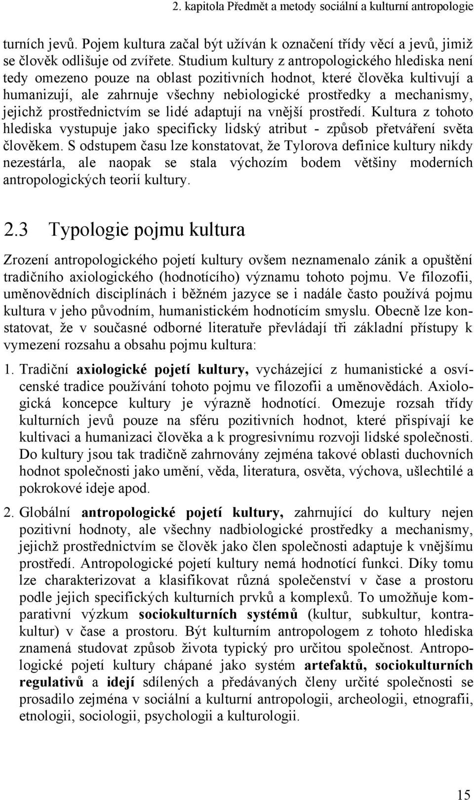 jejichţ prostřednictvím se lidé adaptují na vnější prostředí. Kultura z tohoto hlediska vystupuje jako specificky lidský atribut - způsob přetváření světa člověkem.