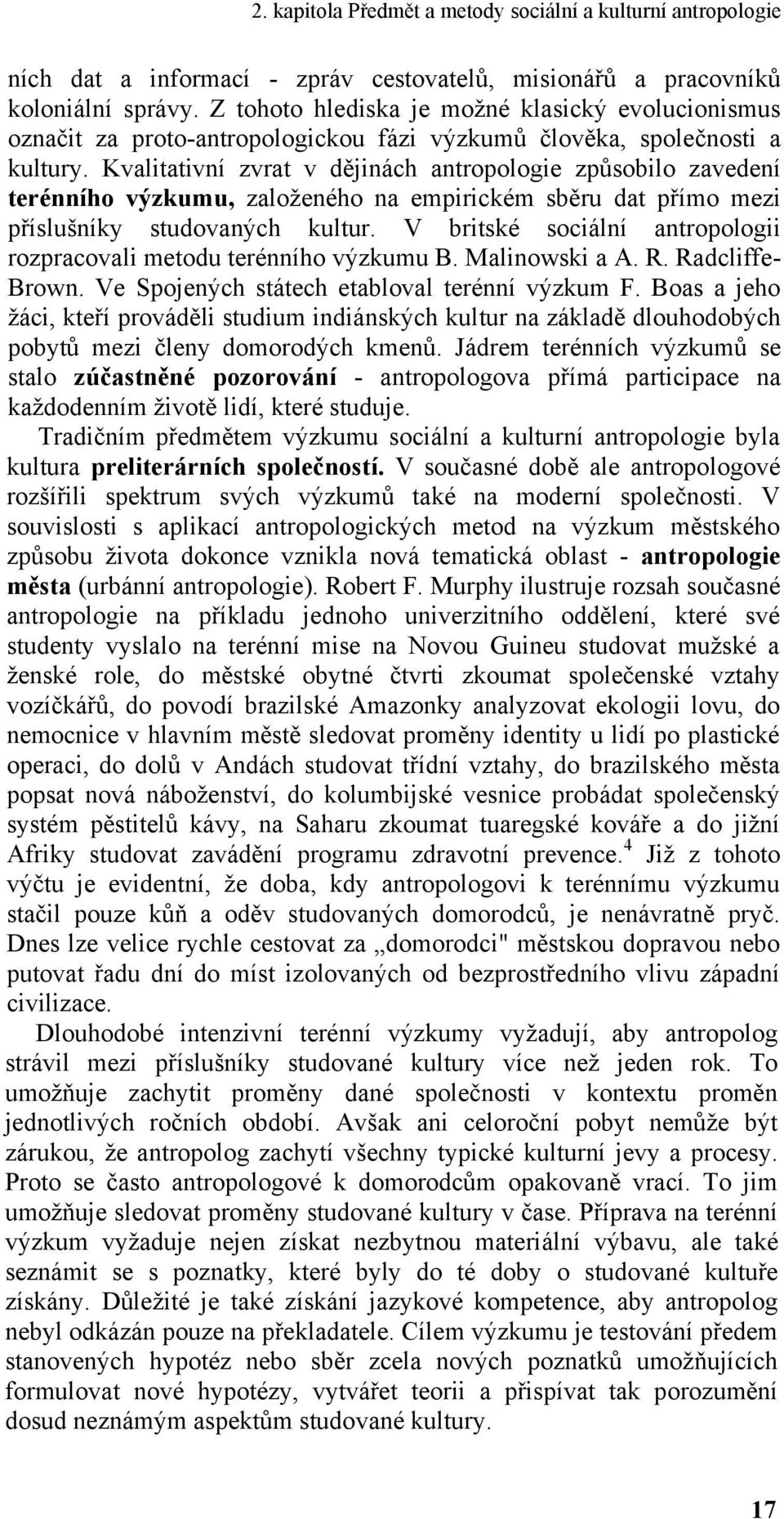 Kvalitativní zvrat v dějinách antropologie způsobilo zavedení terénního výzkumu, zaloţeného na empirickém sběru dat přímo mezi příslušníky studovaných kultur.