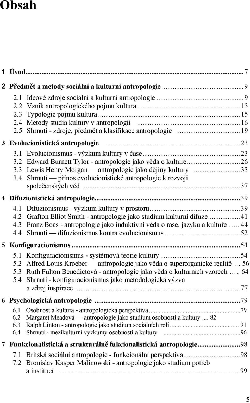 1 Evolucionismus - výzkum kultury v čase... 23 3.2 Edward Burnett Tylor - antropologie jako věda o kultuře... 26 3.3 Lewis Henry Morgan antropologie jako dějiny kultury... 33 3.