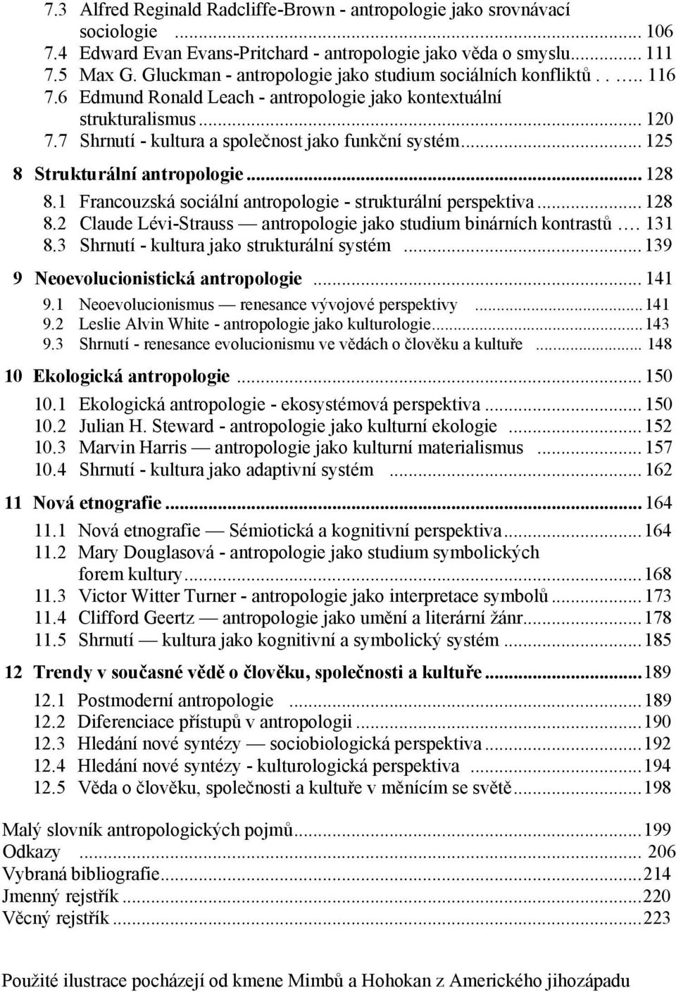 7 Shrnutí - kultura a společnost jako funkční systém... 125 8 Strukturální antropologie... 128 8.1 Francouzská sociální antropologie - strukturální perspektiva... 128 8.2 Claude Lévi-Strauss antropologie jako studium binárních kontrastů.