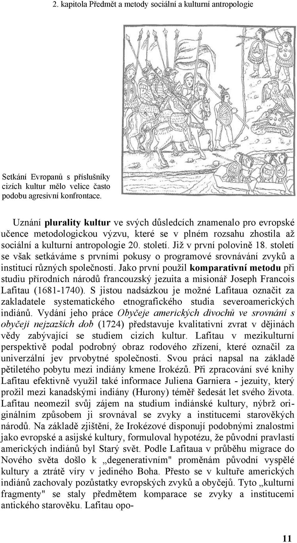 Jiţ v první polovině 18. století se však setkáváme s prvními pokusy o programové srovnávání zvyků a institucí různých společností.