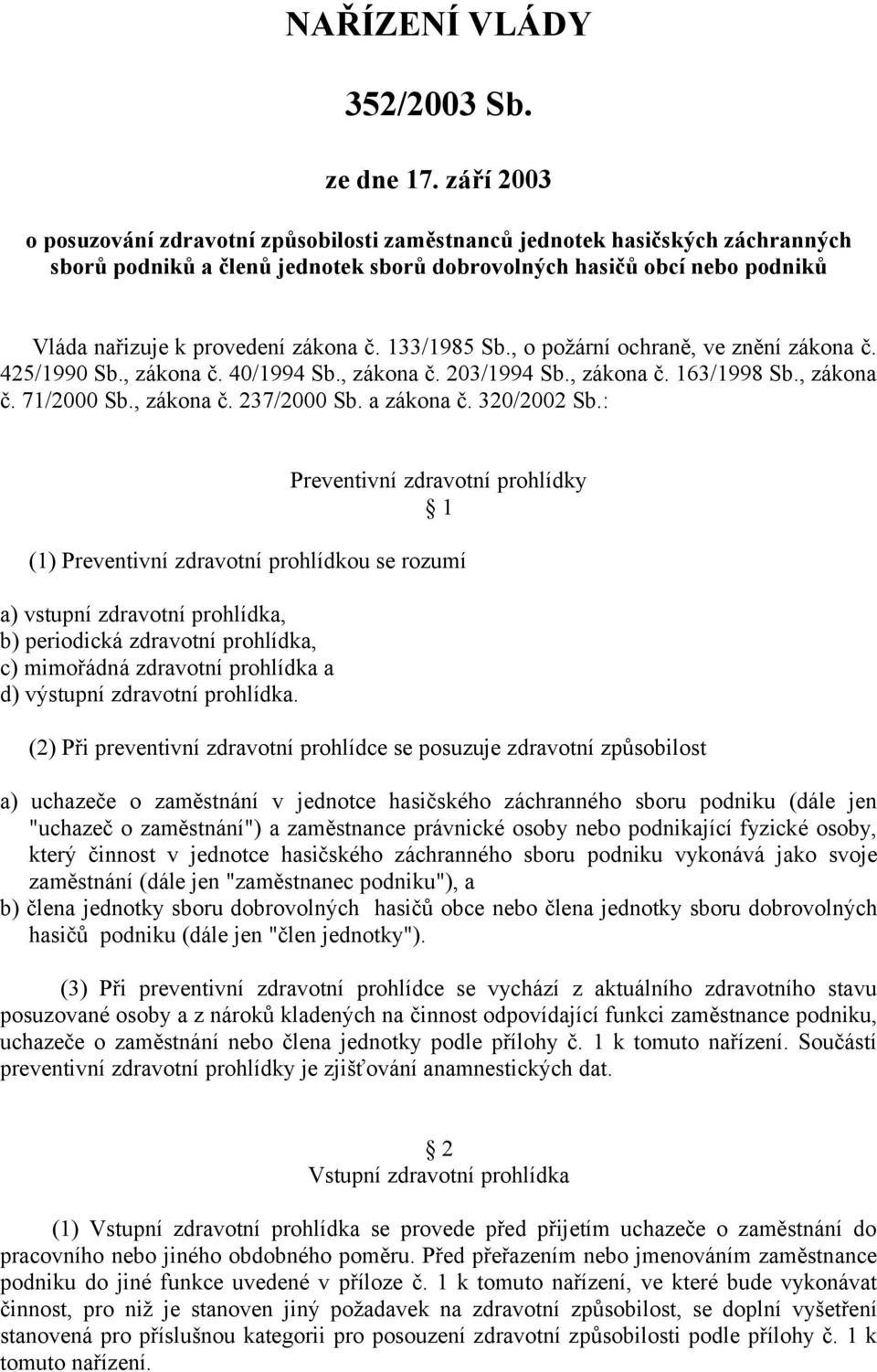 č. 133/1985 Sb., o požární ochraně, ve znění zákona č. 425/1990 Sb., zákona č. 40/1994 Sb., zákona č. 203/1994 Sb., zákona č. 163/1998 Sb., zákona č. 71/2000 Sb., zákona č. 237/2000 Sb. a zákona č.