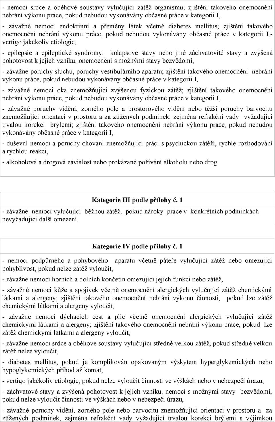 epileptické syndromy, kolapsové stavy nebo jiné záchvatovité stavy a zvýšená pohotovost k jejich vzniku, onemocnění s možnými stavy bezvědomí, - závažné poruchy sluchu, poruchy vestibulárního