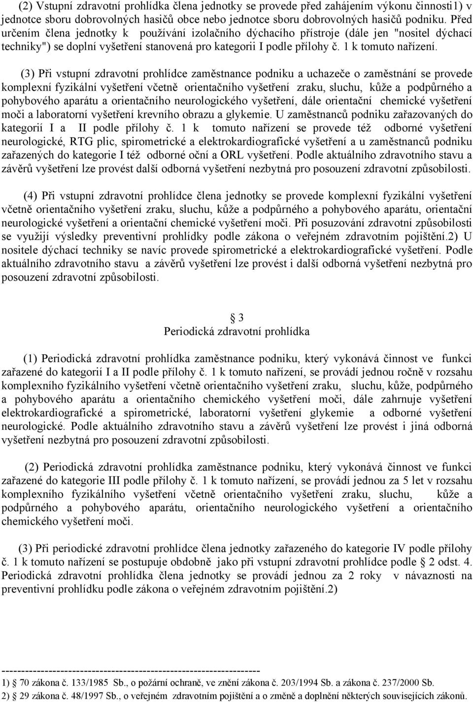 (3) Při vstupní zdravotní prohlídce zaměstnance podniku a uchazeče o zaměstnání se provede komplexní fyzikální vyšetření včetně orientačního vyšetření zraku, sluchu, kůže a podpůrného a pohybového