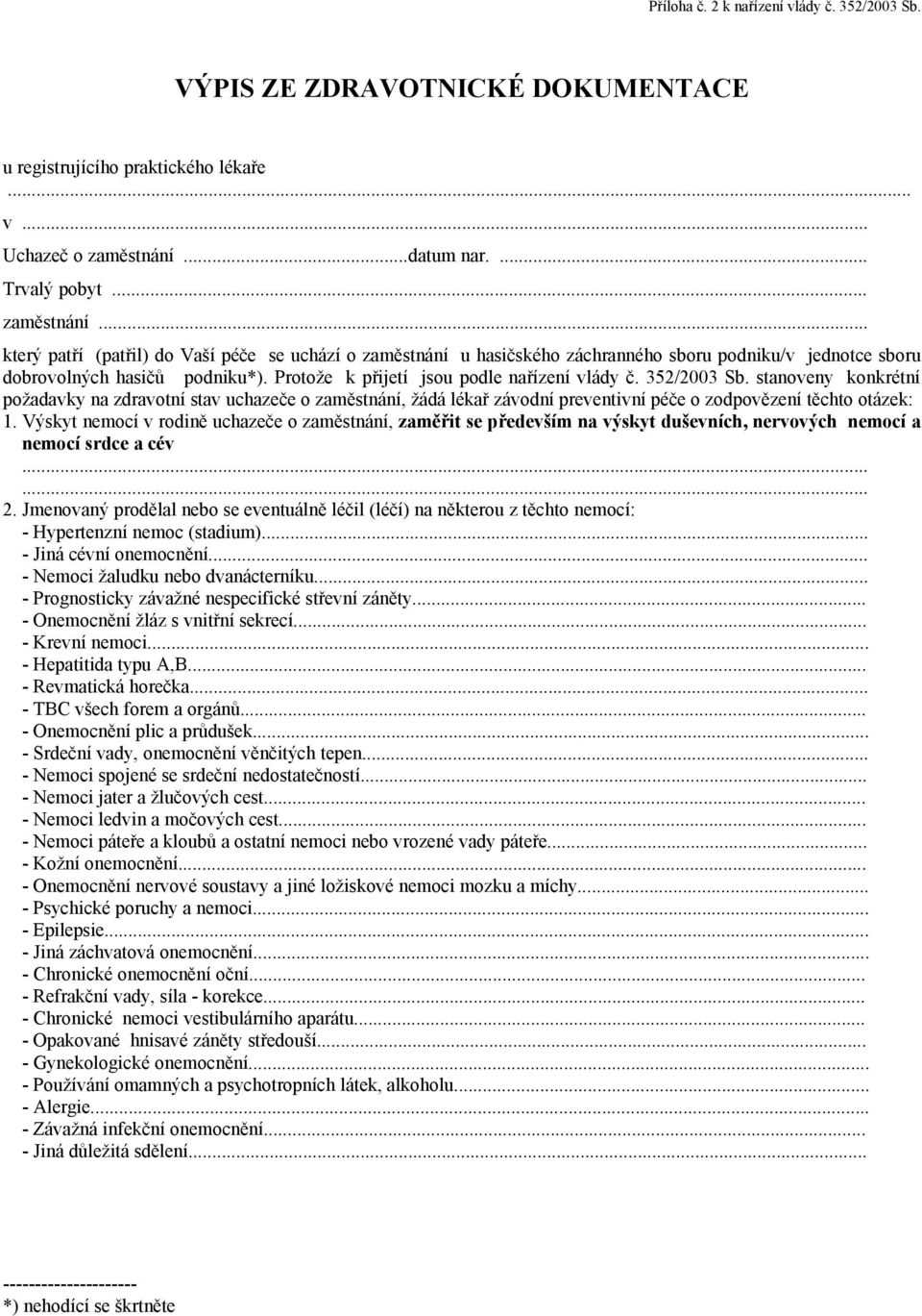 Protože k přijetí jsou podle nařízení vlády č. 352/2003 Sb. stanoveny konkrétní požadavky na zdravotní stav uchazeče o zaměstnání, žádá lékař závodní preventivní péče o zodpovězení těchto otázek: 1.