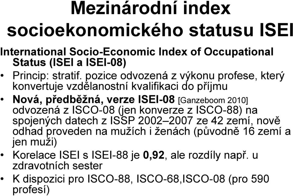 odvozená z ISCO-08 (jen konverze z ISCO-88) na spojených datech z ISSP 2002 2007 ze 42 zemí, nově odhad proveden na mužích i ženách (původně