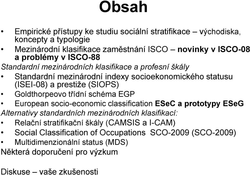 Goldthorpeovo třídní schéma EGP European socio-economic classification ESeC a prototypy ESeG Alternativy standardních mezinárodních klasifikací: Relační