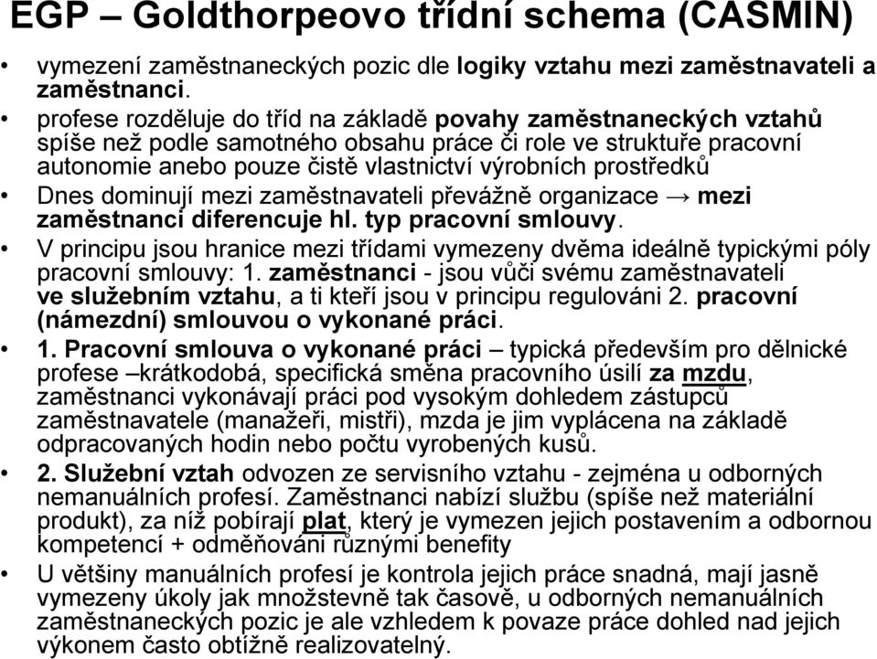 Dnes dominují mezi zaměstnavateli převážně organizace mezi zaměstnanci diferencuje hl. typ pracovní smlouvy.