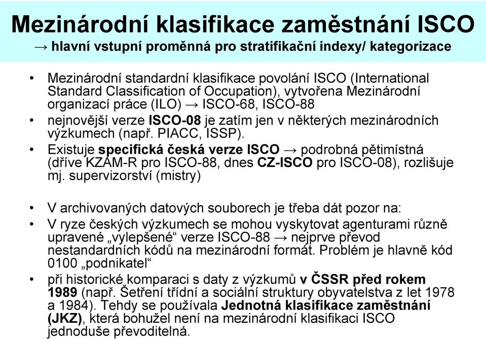 Existuje specifická česká verze ISCO podrobná pětimístná (dříve KZAM-R pro ISCO-88, dnes CZ-ISCO pro ISCO-08), rozlišuje mj.