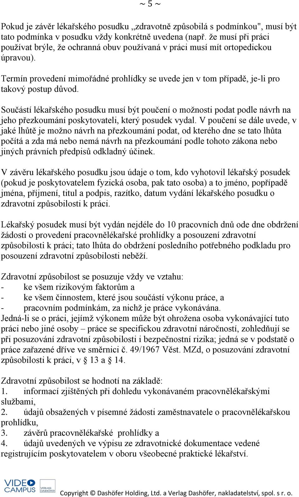 Součástí lékařského posudku musí být poučení o možnosti podat podle návrh na jeho přezkoumání poskytovateli, který posudek vydal.